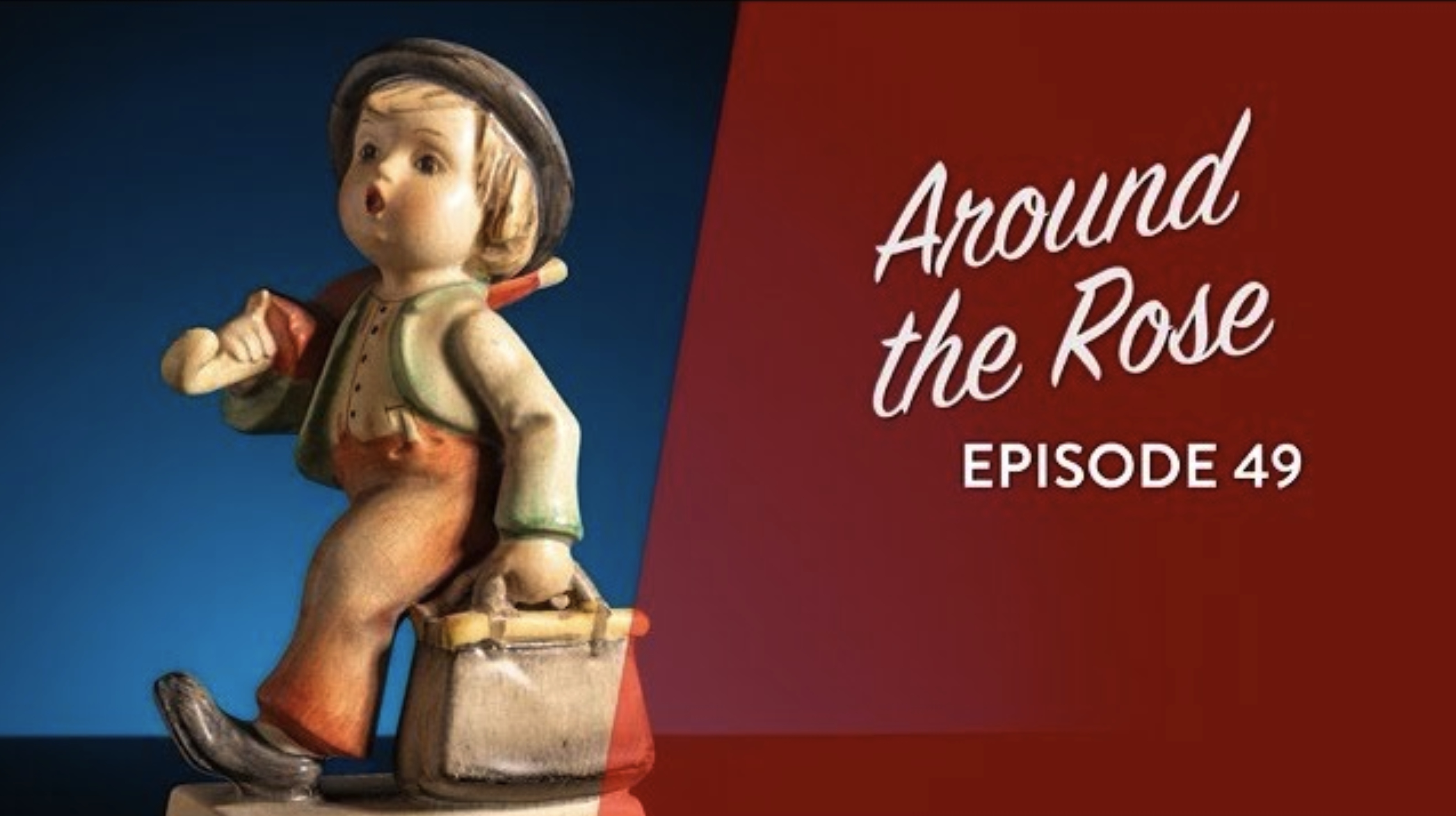 A ceramic figurine of a child walking with a satchel and suitcase is shown next to the text Around the Rose Episode 49 on a red and blue background.