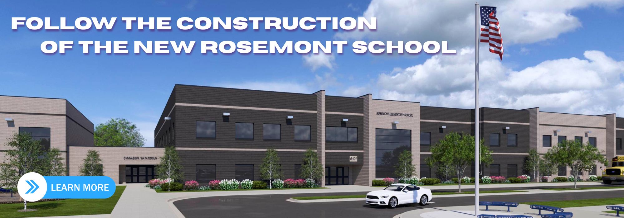 Rendering of the new Rosemont School building with a parking lot, trees, an American flag, and a Learn More button in the foreground.